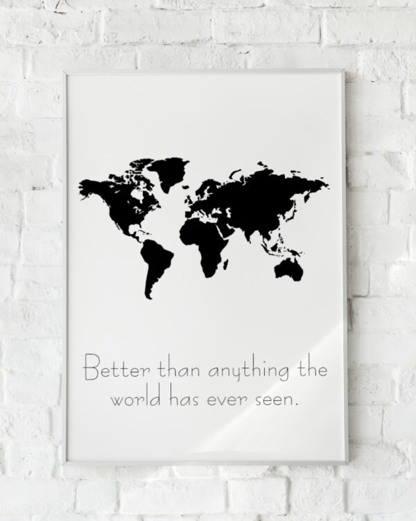 Sort-hvid verdenskort-plakat med verdenskort og motiverende citat – "Better than Anything".