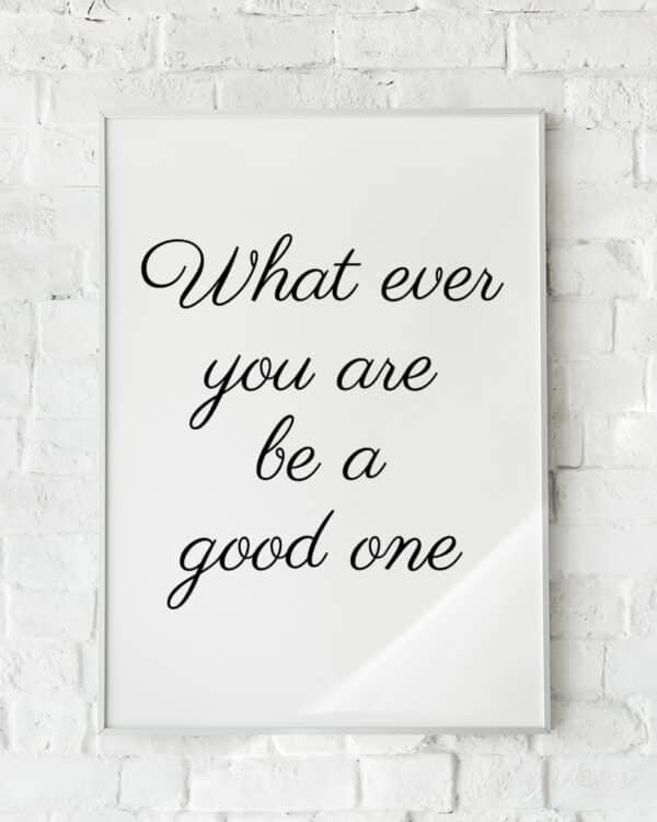 Minimalistisk plakat med inspirerende citat i sort kursiv på hvid baggrund – "Be a Good One".
